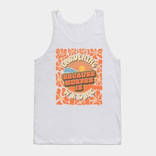 Mother day  plant lover groovy quote Gardening because murder is wrong Tank Top